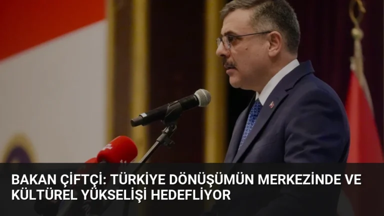 Bakan Çiftçi: Türkiye Dönüşümün Merkezinde ve Kültürel Yükselişi Hedefliyor