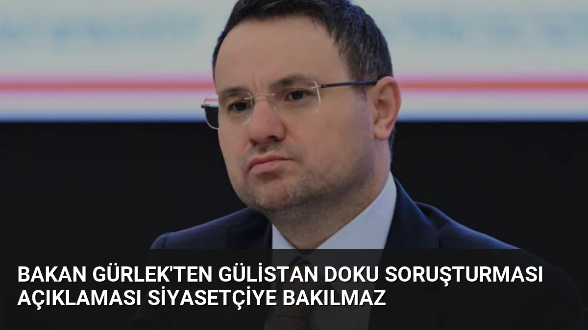 Bakan Gürlek’ten Gülistan Doku Soruşturması Açıklaması Siyasetçiye Bakılmaz