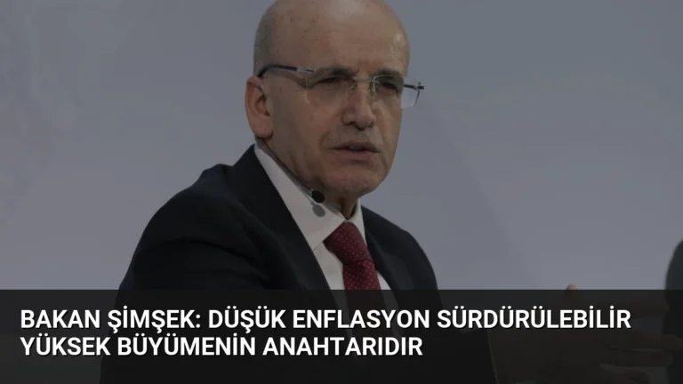 Bakan Şimşek: Düşük enflasyon sürdürülebilir yüksek büyümenin anahtarıdır