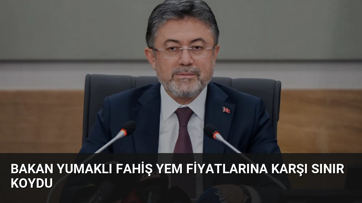 Bakan Yumaklı Fahiş Yem Fiyatlarına Karşı Sınır Koydu