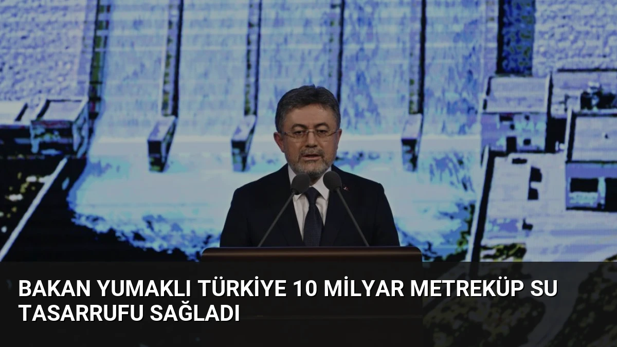 Bakan Yumaklı Türkiye 10 Milyar Metreküp Su Tasarrufu Sağladı