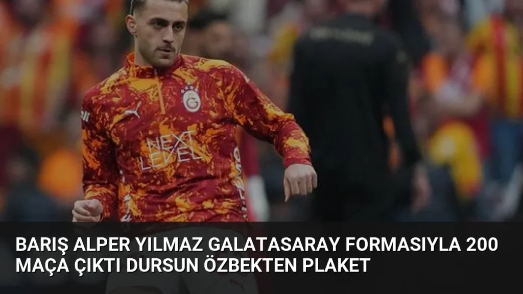Barış Alper Yılmaz Galatasaray Formasıyla 200 Maça Çıktı Dursun Özbekten Plaket
