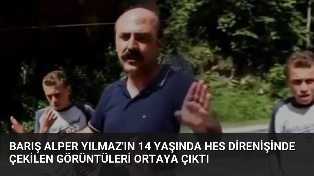 Barış Alper Yılmaz'ın 14 Yaşında HES Direnişinde Çekilen Görüntüleri Ortaya Çıktı