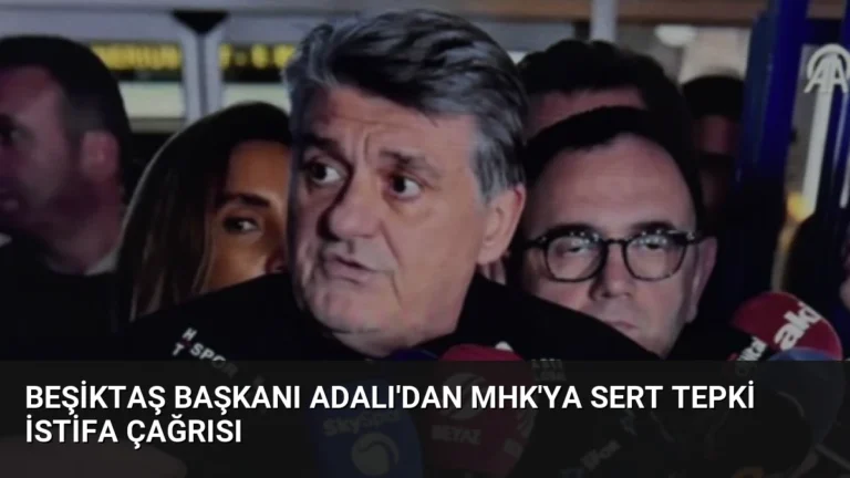 Beşiktaş Başkanı Adalı’dan MHK’ya Sert Tepki İstifa Çağrısı