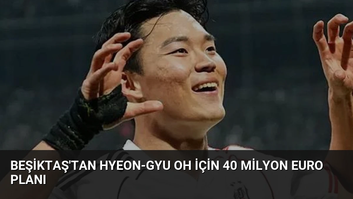 Beşiktaş’tan Hyeon-gyu Oh İçin 40 Milyon Euro Planı