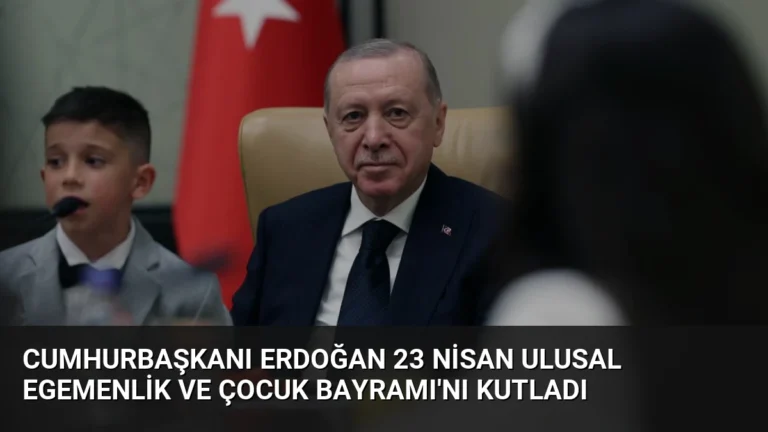 Cumhurbaşkanı Erdoğan 23 Nisan Ulusal Egemenlik ve Çocuk Bayramı’nı Kutladı