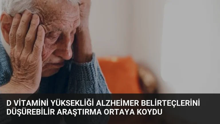 D Vitamini Yüksekliği Alzheimer Belirteçlerini Düşürebilir Araştırma Ortaya Koydu
