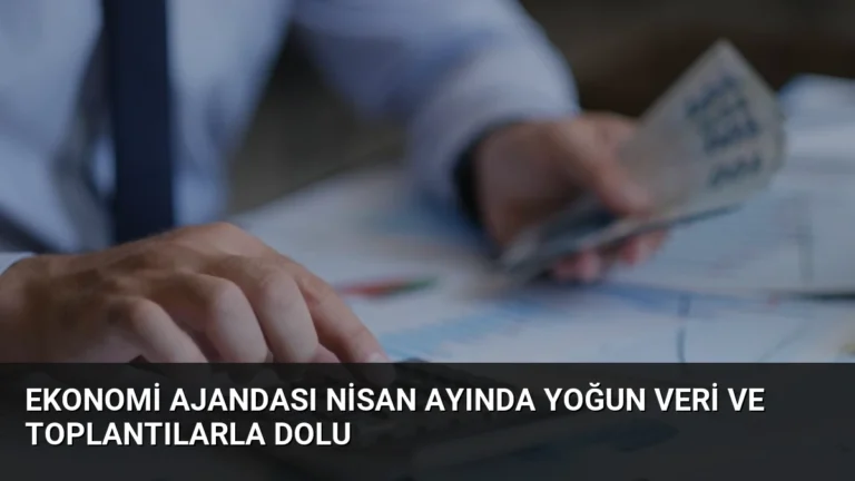 Ekonomi Ajandası Nisan Ayında Yoğun Veri ve Toplantılarla Dolu