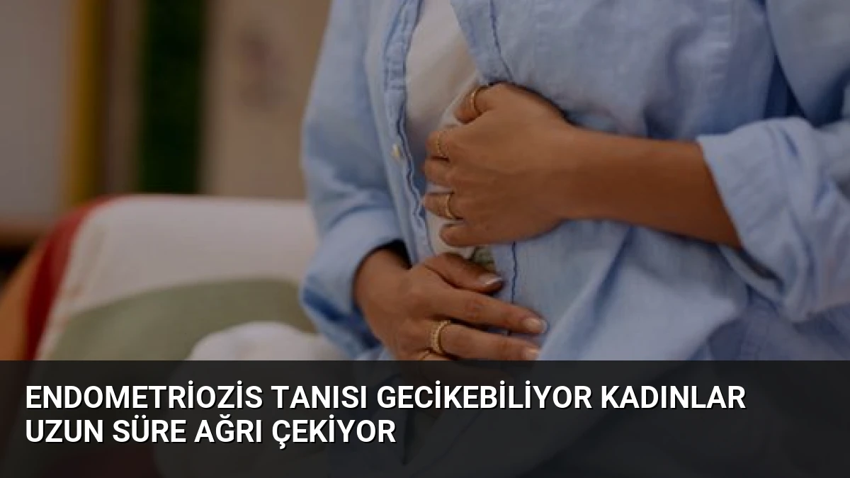 Endometriozis Tanısı Gecikebiliyor Kadınlar Uzun Süre Ağrı Çekiyor