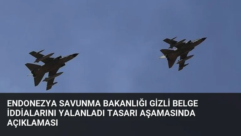 Endonezya Savunma Bakanlığı Gizli Belge İddialarını Yalanladı Tasarı Aşamasında Açıklaması