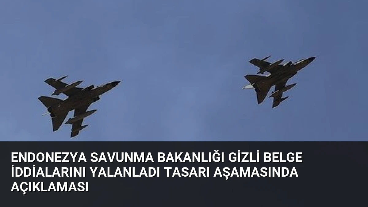 Endonezya Savunma Bakanlığı Gizli Belge İddialarını Yalanladı Tasarı Aşamasında Açıklaması