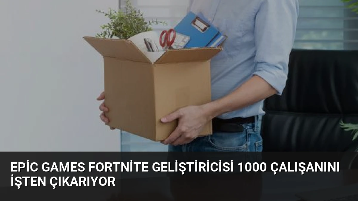 Epic Games Fortnite Geliştiricisi 1000 Çalışanını İşten Çıkarıyor