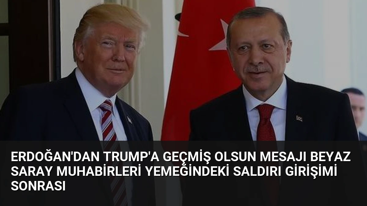 Erdoğan’dan Trump’a Geçmiş Olsun Mesajı Beyaz Saray Muhabirleri Yemeğindeki Saldırı Girişimi Sonrası