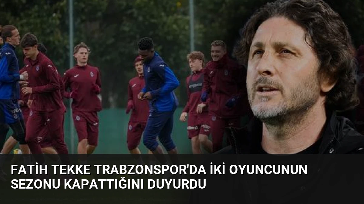 Fatih Tekke Trabzonspor’da İki Oyuncunun Sezonu Kapattığını Duyurdu