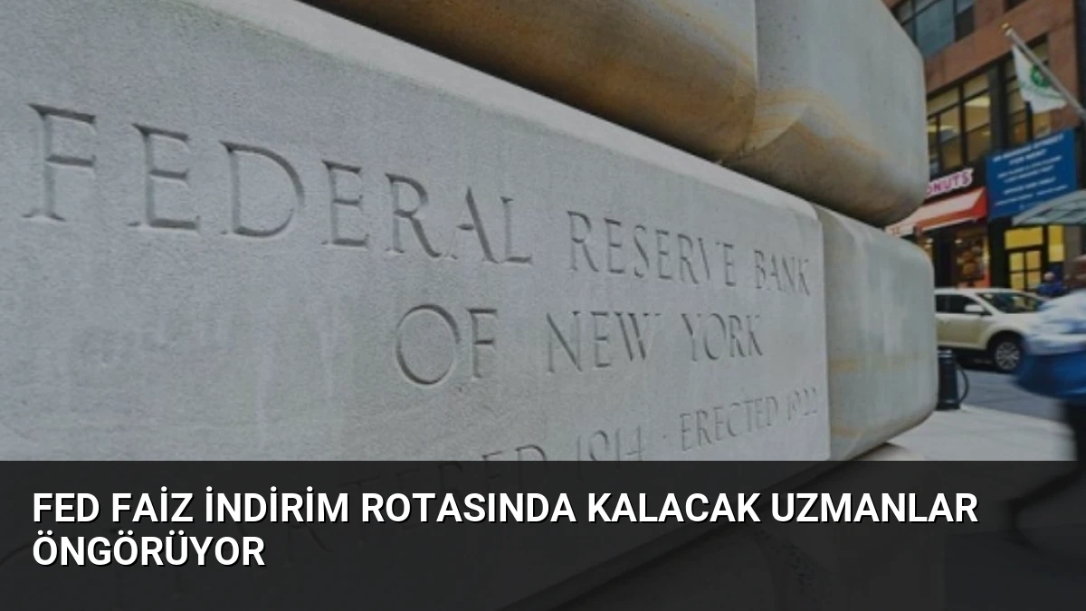 Fed Faiz İndirim Rotasında Kalacak Uzmanlar Öngörüyor