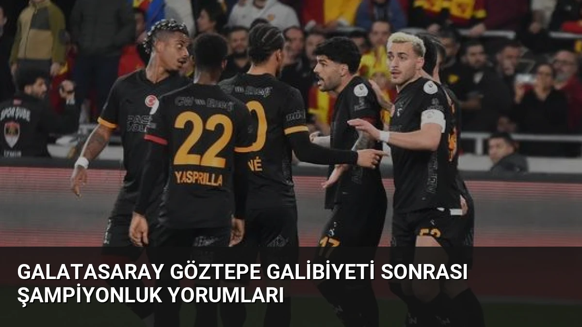 Galatasaray Göztepe Galibiyeti Sonrası Şampiyonluk Yorumları