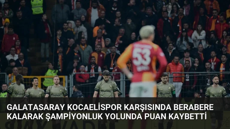 Galatasaray Kocaelispor Karşısında Berabere Kalarak Şampiyonluk Yolunda Puan Kaybetti