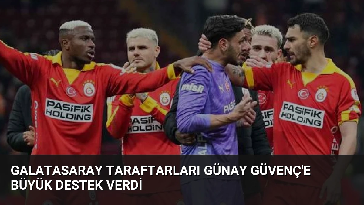 Galatasaray Taraftarları Günay Güvenç’e Büyük Destek Verdi