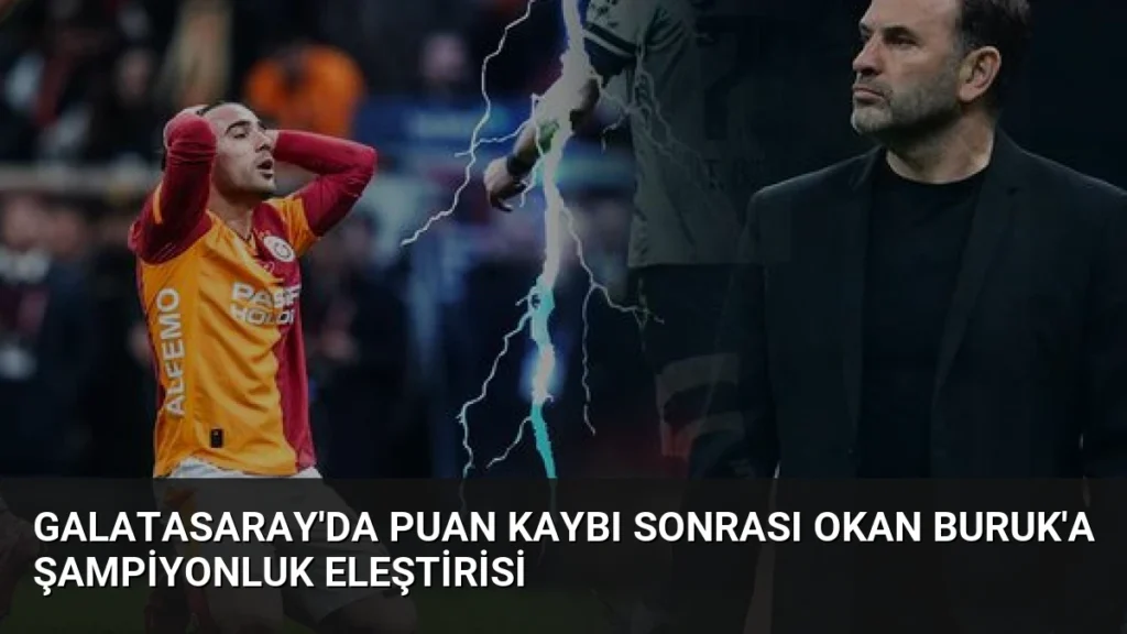 Galatasaray'da Puan Kaybı Sonrası Okan Buruk'a Şampiyonluk Eleştirisi