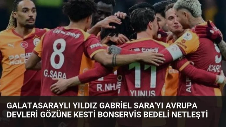Galatasaraylı Yıldız Gabriel Sara’yı Avrupa Devleri Gözüne Kesti Bonservis Bedeli Netleşti