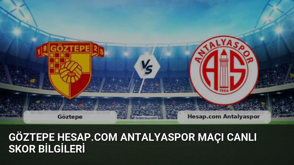 Göztepe Hesap.com Antalyaspor Maçı Canlı Skor Bilgileri