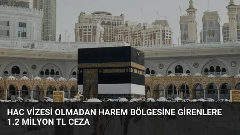 Hac Vizesi Olmadan Harem Bölgesine Girenlere 1.2 Milyon TL Ceza