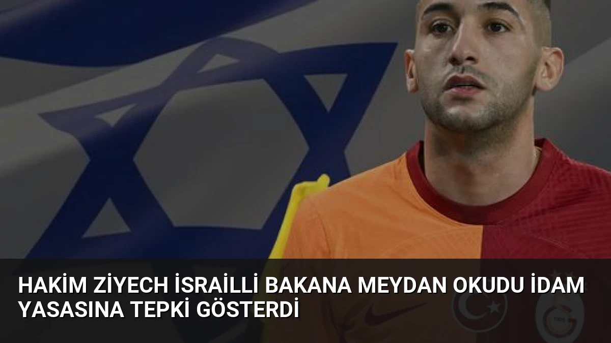 Hakim Ziyech İsrailli Bakana Meydan Okudu İdam Yasasına Tepki Gösterdi