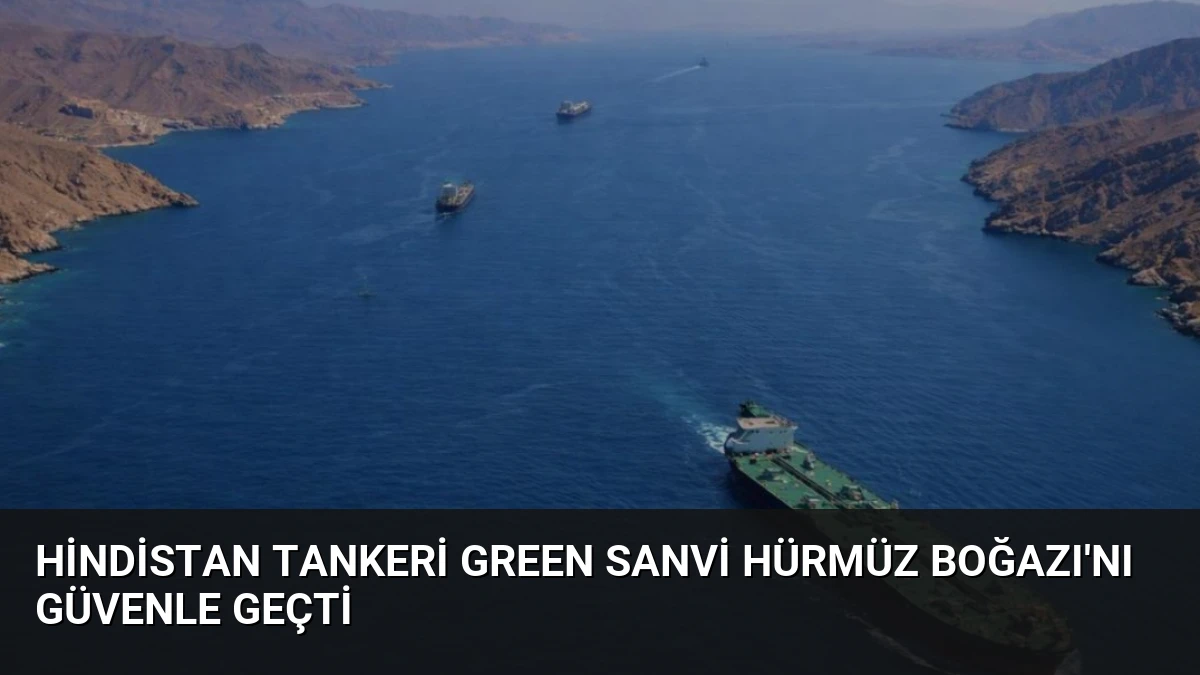 Hindistan Tankeri Green Sanvi Hürmüz Boğazı’nı Güvenle Geçti