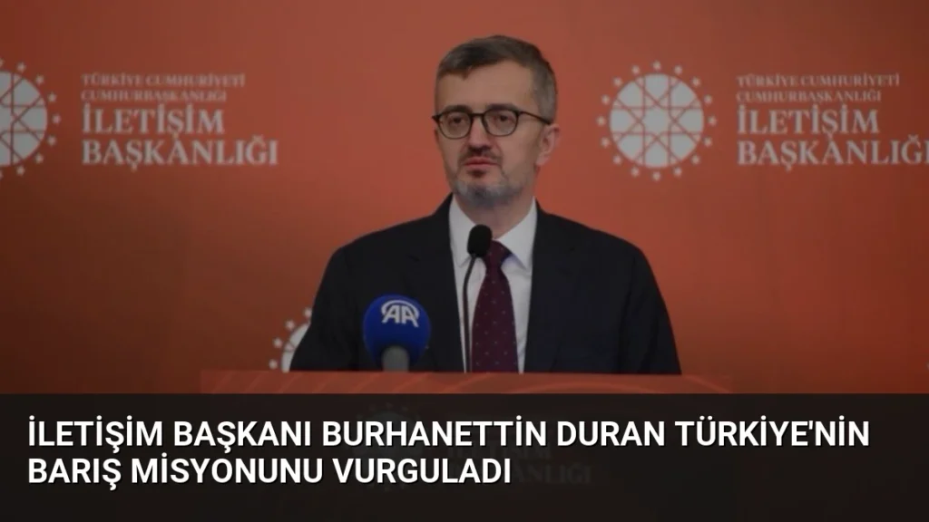 İletişim Başkanı Burhanettin Duran Türkiye'nin Barış Misyonunu Vurguladı