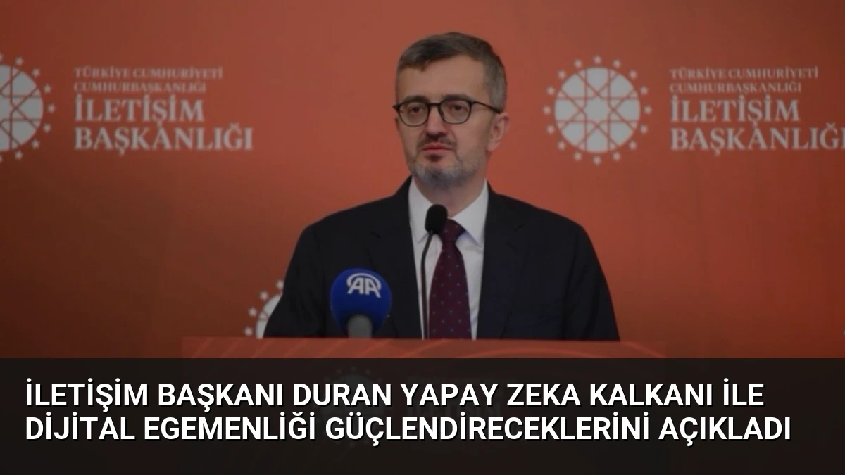 İletişim Başkanı Duran Yapay Zeka Kalkanı ile Dijital Egemenliği Güçlendireceklerini Açıkladı