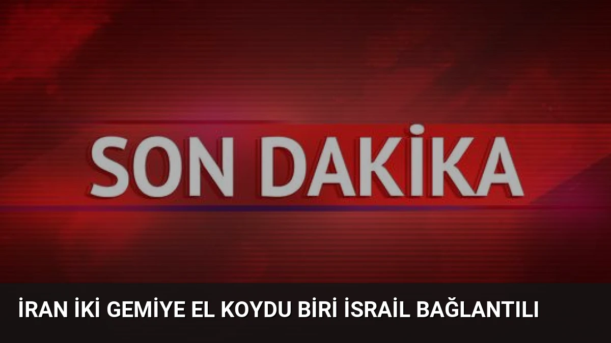 İran İki Gemiye El Koydu Biri İsrail Bağlantılı