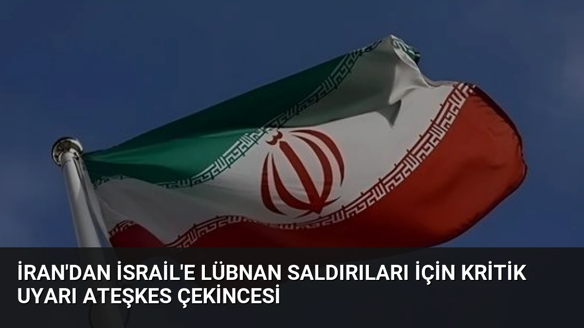 İran’dan İsrail’e Lübnan Saldırıları İçin Kritik Uyarı Ateşkes Çekincesi