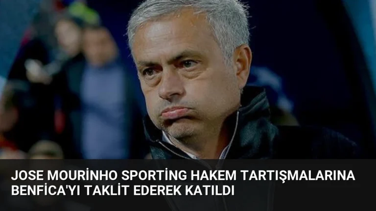 Jose Mourinho Sporting Hakem Tartışmalarına Benfica’yı Taklit Ederek Katıldı