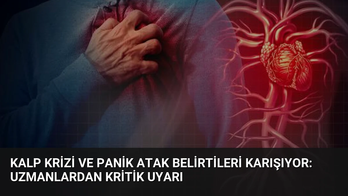 Kalp Krizi ve Panik Atak Belirtileri Karışıyor: Uzmanlardan Kritik Uyarı