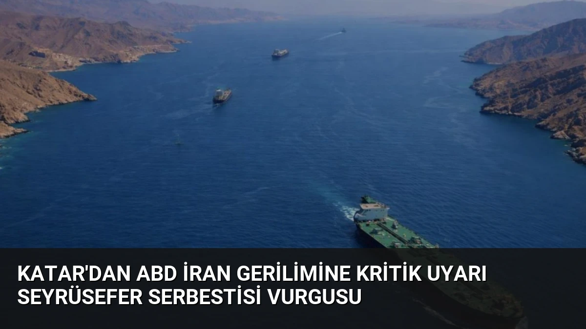 Katar’dan ABD İran Gerilimine Kritik Uyarı Seyrüsefer Serbestisi Vurgusu