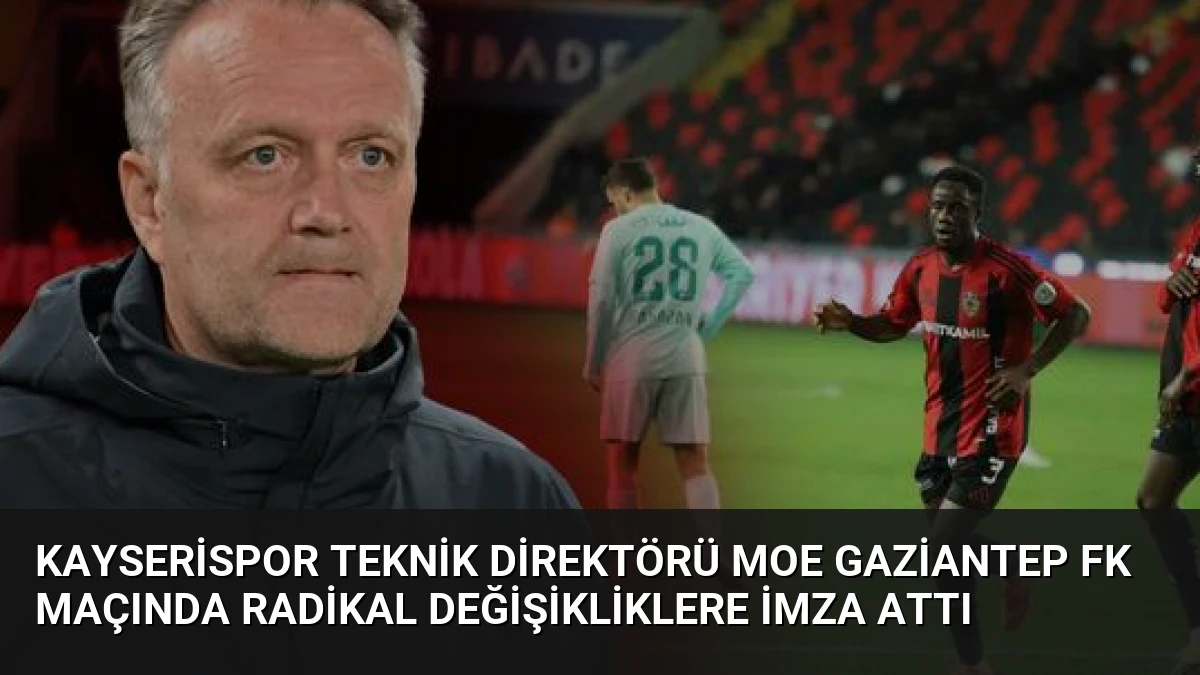 Kayserispor Teknik Direktörü Moe Gaziantep FK Maçında Radikal Değişikliklere İmza Attı