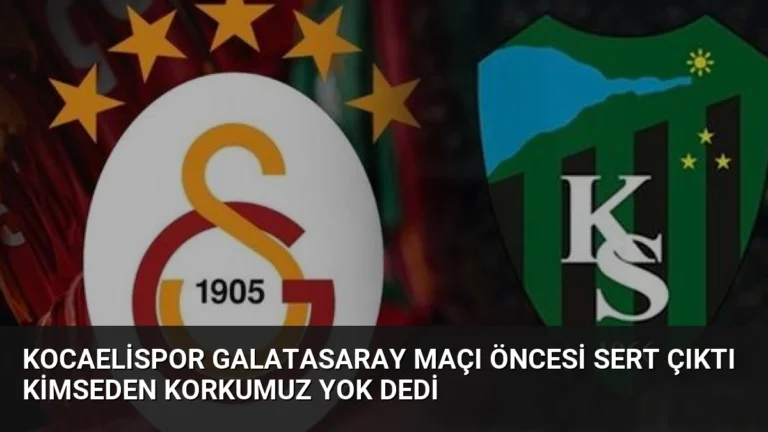 Kocaelispor Galatasaray Maçı Öncesi Sert Çıktı Kimseden Korkumuz Yok Dedi