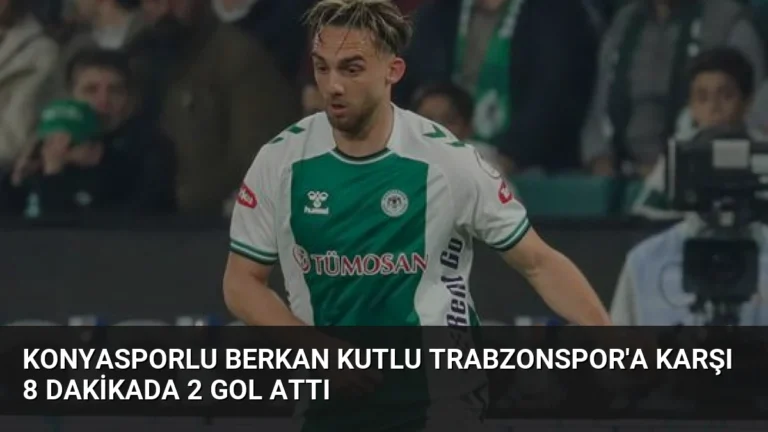 Konyasporlu Berkan Kutlu Trabzonspor’a Karşı 8 Dakikada 2 Gol Attı