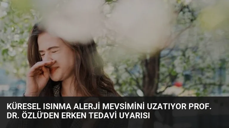 Küresel Isınma Alerji Mevsimini Uzatıyor Prof. Dr. Özlü’den Erken Tedavi Uyarısı