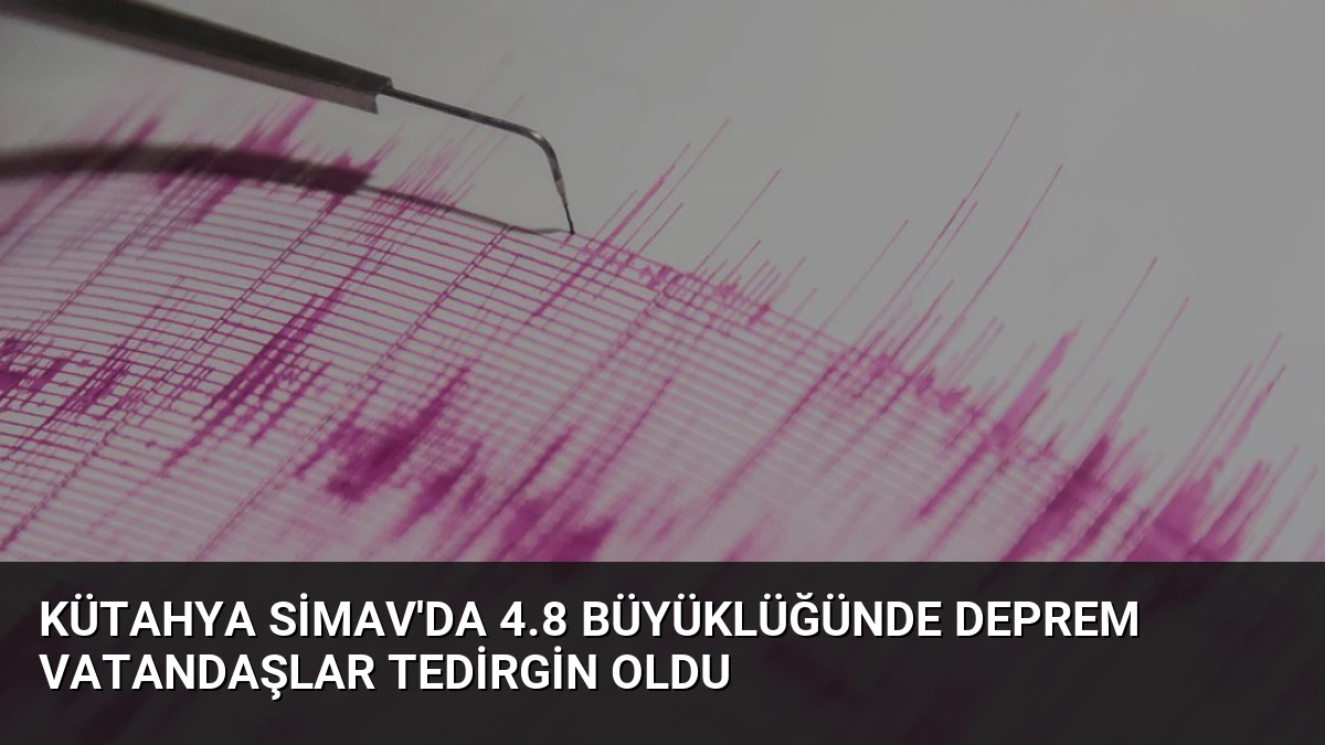 Kütahya Simav’da 4.8 Büyüklüğünde Deprem Vatandaşlar Tedirgin Oldu
