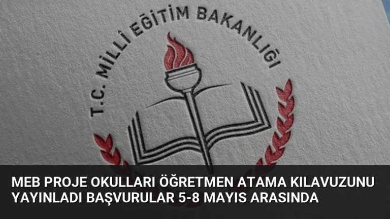 MEB Proje Okulları Öğretmen Atama Kılavuzunu Yayınladı Başvurular 5-8 Mayıs Arasında