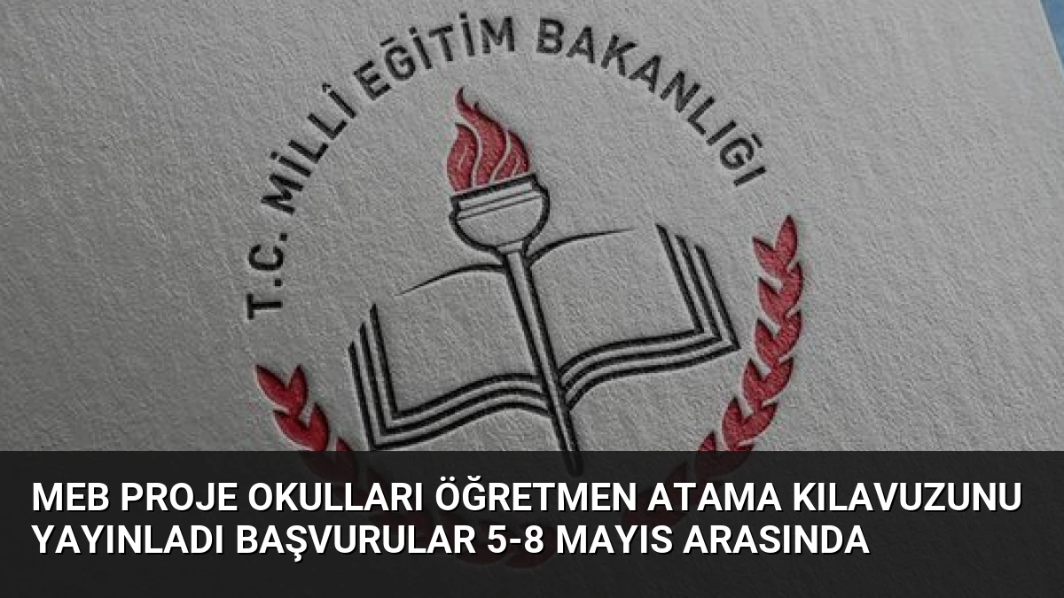 MEB Proje Okulları Öğretmen Atama Kılavuzunu Yayınladı Başvurular 5-8 Mayıs Arasında