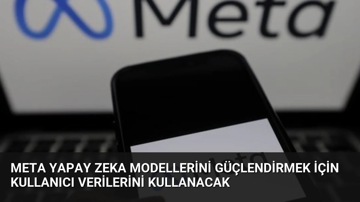 Meta Yapay Zeka Modellerini Güçlendirmek İçin Kullanıcı Verilerini Kullanacak
