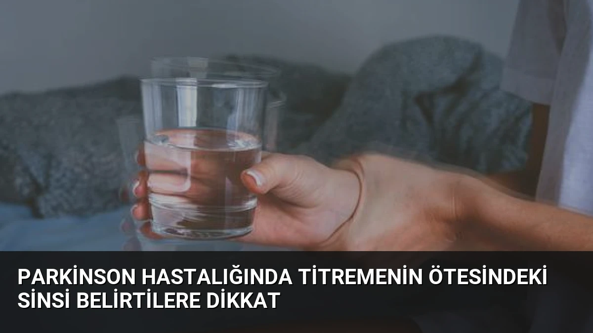 Parkinson Hastalığında Titremenin Ötesindeki Sinsi Belirtilere Dikkat