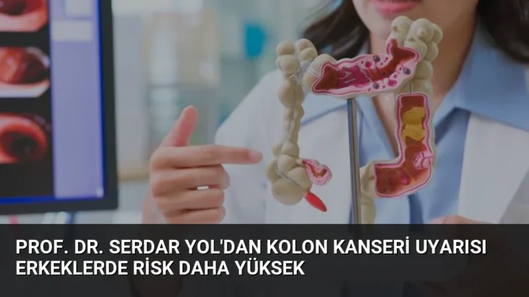 Prof. Dr. Serdar Yol’dan Kolon Kanseri Uyarısı Erkeklerde Risk Daha Yüksek