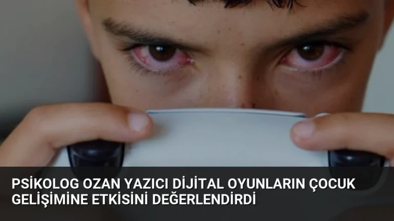 Psikolog Ozan Yazıcı Dijital Oyunların Çocuk Gelişimine Etkisini Değerlendirdi