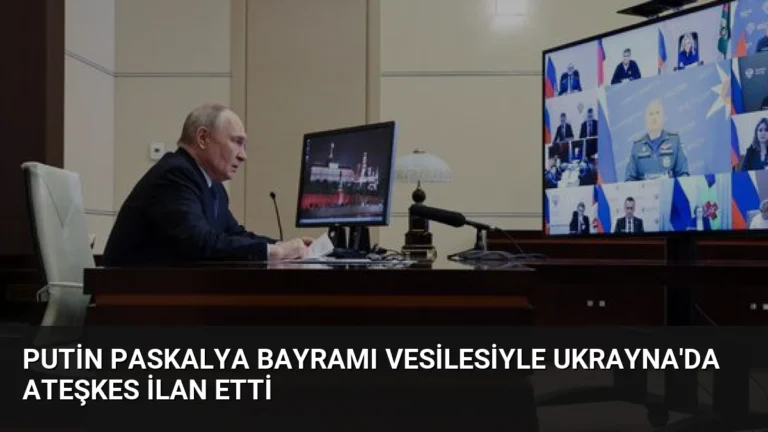 Putin Paskalya Bayramı Vesilesiyle Ukrayna’da Ateşkes İlan Etti