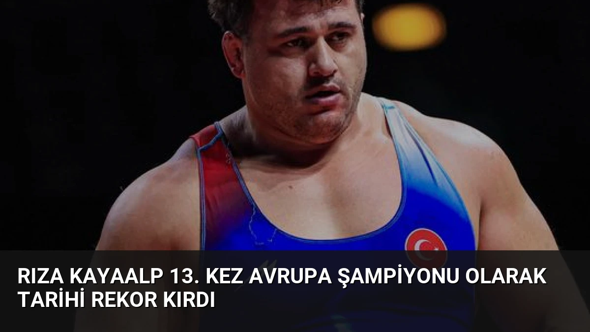 Rıza Kayaalp 13. Kez Avrupa Şampiyonu Olarak Tarihi Rekor Kırdı