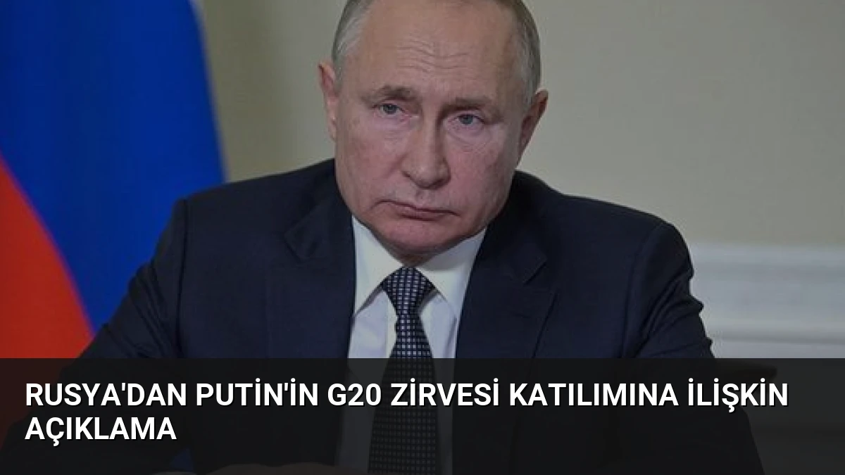 Rusya’dan Putin’in G20 Zirvesi Katılımına İlişkin Açıklama