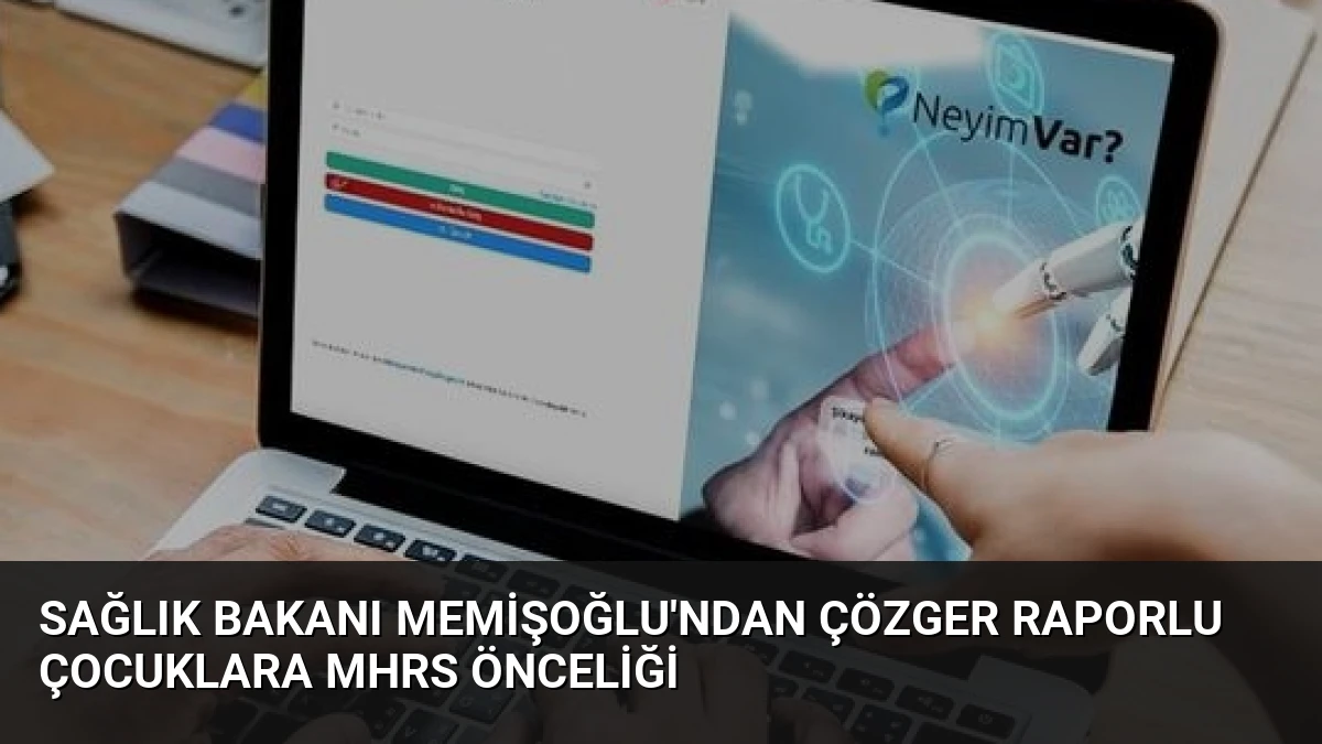Sağlık Bakanı Memişoğlu’ndan ÇÖZGER Raporlu Çocuklara MHRS Önceliği